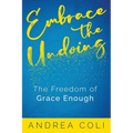 Embrace the Undoing: The Freedom of Grace Enough - Paperback