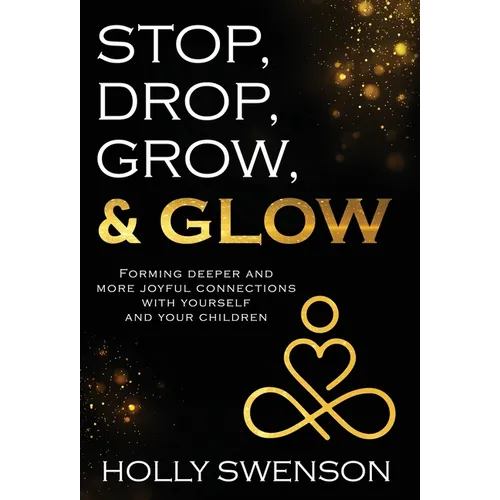 Stop, Drop, Grow, & Glow: Forming Deeper and More Joyful Connections with Yourself and Your Children - Hardcover