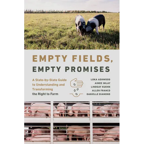 Empty Fields, Empty Promises: A State-By-State Guide to Understanding and Transforming the Right to Farm - Hardcover