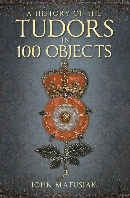 A History of the Tudors in 100 Objects - Paperback