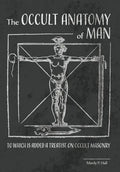 The Occult Anatomy of Man: To Which Is Added a Treatise on Occult Masonry - Hardcover
