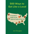 500 Ways to Eat Like a Local: A travel guide to the regional foods of the U.S. - Paperback