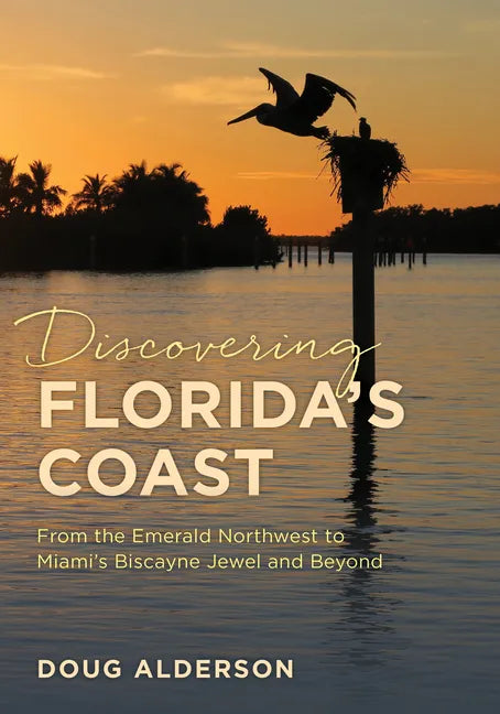 Discovering Florida's Coast: From the Emerald Northwest to Miami's Biscayne Jewel and Beyond - Paperback
