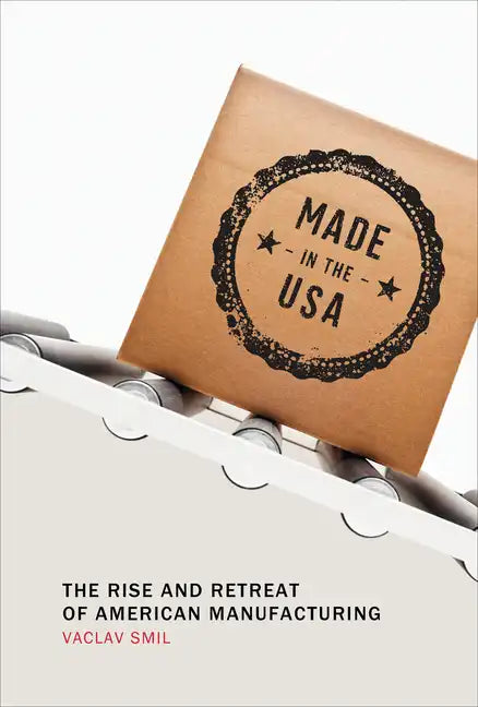 Made in the USA: The Rise and Retreat of American Manufacturing - Paperback
