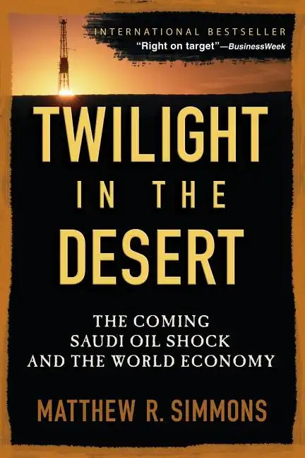 Twilight in the Desert: The Coming Saudi Oil Shock and the World Economy - Paperback