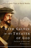 With Calvin in the Theater of God: The Glory of Christ and Everyday Life - Paperback