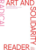 Art and Solidarity Reader: Radical Actions, Politics and Friendships - Paperback