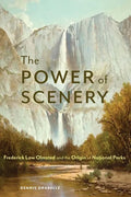 The Power of Scenery: Frederick Law Olmsted and the Origin of National Parks - Hardcover