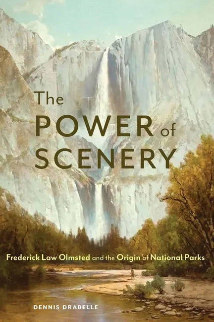 The Power of Scenery: Frederick Law Olmsted and the Origin of National Parks - Hardcover