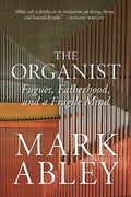 The Organist: Fugues, Fatherhood, and a Fragile Mind - Hardcover