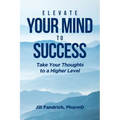 Elevate Your Mind to Success: Take Your Thoughts to a Higher Level - Paperback