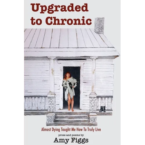 Upgraded to Chronic: Almost Dying Taught Me How To Truly Live - Paperback