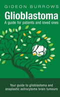 Glioblastoma - A guide for patients and loved ones: Your guide to glioblastoma and anaplastic astrocytoma brain tumours - Paperback