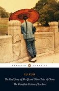 The Real Story of Ah-Q and Other Tales of China: The Complete Fiction of Lu Xun - Paperback