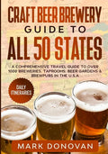 Craft Beer Brewery Guide to All 50 States: A Comprehensive Travel Guide to Over 1000 Breweries, Taprooms, Beer Gardens & Brewpubs in the U.S.A - Paperback