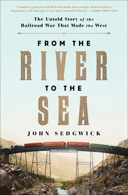From the River to the Sea: The Untold Story of the Railroad War That Made the West - Paperback