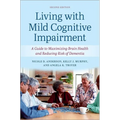 Living with Mild Cognitive Impairment: A Guide to Maximizing Brain Health and Reducing the Risk of Dementia - Paperback