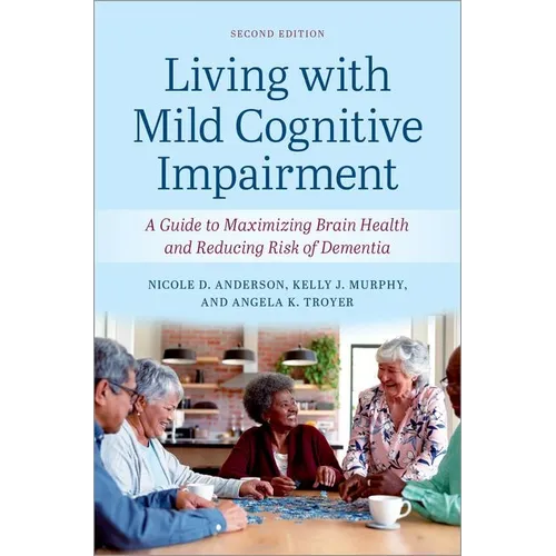 Living with Mild Cognitive Impairment: A Guide to Maximizing Brain Health and Reducing the Risk of Dementia - Paperback