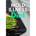 Mold Illness Diet: A Beginner's 3-Week Step-by-Step Guide to Healing and Detoxifying the Body through Diet, with Curated Recipes and a Sample Meal Pla - Paperback