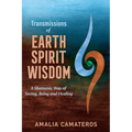 Transmissions of Earth Spirit Wisdom: A Shamanic Way of Seeing, Being and Healing - Paperback