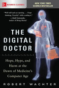 The Digital Doctor: Hope, Hype, and Harm at the Dawn of Medicine's Computer Age - Paperback