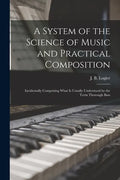 A System of the Science of Music and Practical Composition: Incidentally Comprising What is Usually Understood by the Term Thorough Bass - Paperback