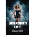 Unbroken Life: Escape From Abuse & Triumph Over Addiction - Paperback