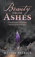 Beauty from Ashes: A Modern-Day Samaritan Woman at the Well Story - Hardcover
