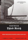 Fortress Third Reich: German Fortifications and Defense Systems in World War II - Paperback