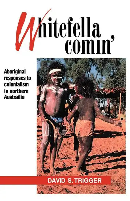 Whitefella Comin': Aboriginal Responses to Colonialism in Northern Australia - Paperback