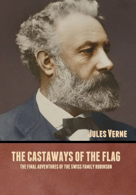 The Castaways of the Flag: The Final Adventures of the Swiss Family Robinson - Hardcover