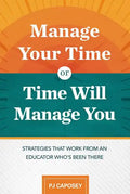 Manage Your Time or Time Will Manage You: Strategies That Work from an Educator Who's Been There: Strategies That Work from an Educator Who's Been The - Paperback