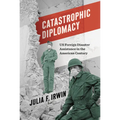 Catastrophic Diplomacy: Us Foreign Disaster Assistance in the American Century - Hardcover