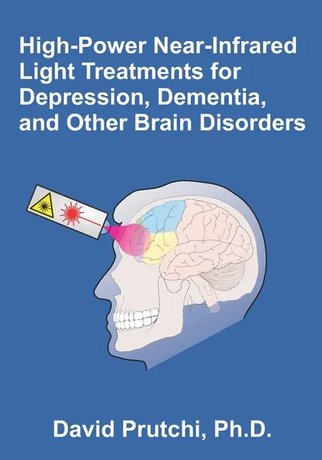 High-Power Near-Infrared Light Treatments for Depression, Dementia, and Other Brain Disorders - Paperback