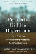 Perfectly Hidden Depression: How to Break Free from the Perfectionism That Masks Your Depression - Paperback