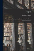 Pep; Poise, Efficiency, Peace [microform]: a Book of Hows, Not Whys, for Physical and Mental Efficiency - Paperback