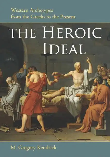 The Heroic Ideal: Western Archetypes from the Greeks to the Present - Paperback