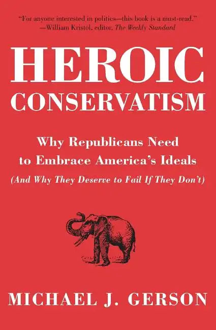 Heroic Conservatism: Why Republicans Need to Embrace America's Ideals (and Why They Deserve to Fail If They Don't) - Paperback