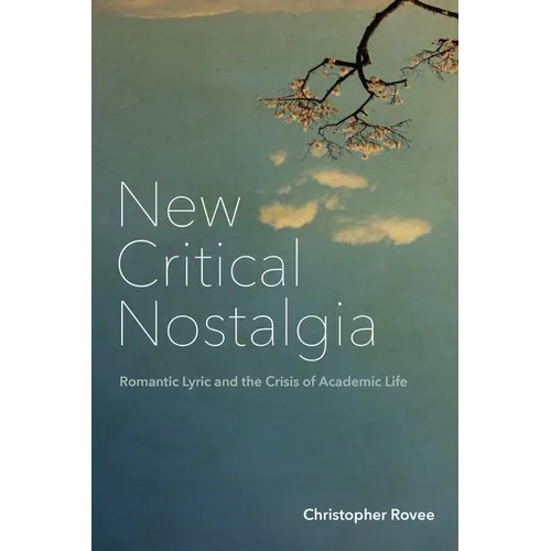 New Critical Nostalgia: Romantic Lyric and the Crisis of Academic Life - Hardcover