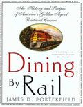 Dining by Rail: The History and Recipes of America's Golden Age of Railroad Cuisine - Paperback