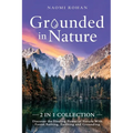 Grounded in Nature: Discover the Healing Power of Nature With Forest Bathing, Earthing and Grounding (2-in-1 Collection) - Paperback