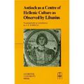Antioch as a Centre of Hellenic Culture, as Observed by Libanius - Paperback