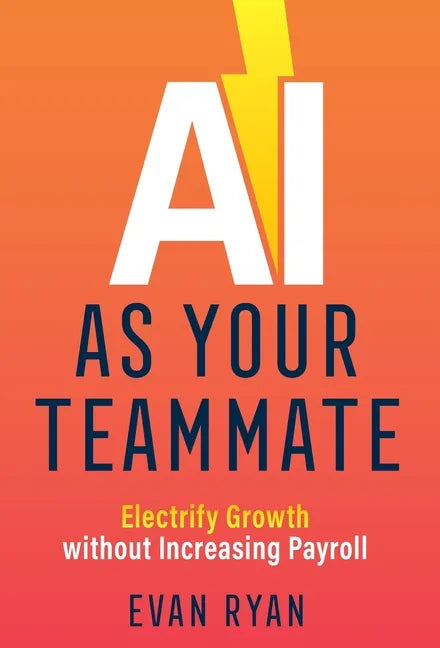 AI as Your Teammate: Electrify Growth without Increasing Payroll - Hardcover