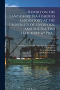 Report on the Lancashire Sea-fisheries Laboratory at the University of Liverpool, and the Sea-fish Hatchery at Piel ..; 1902 - Paperback