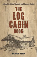 The Log Cabin Book: A Complete Builder's Guide to Small Homes and Shelters - Paperback