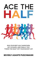 Ace The Half: Run Your Best Half Marathon, Get In Shape, And Finally Tick "Finish The Race" Off Your Bucket List - Paperback