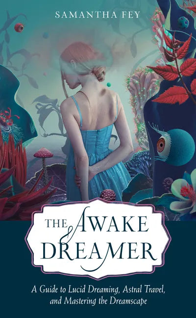The Awake Dreamer: A Guide to Lucid Dreaming, Astral Travel, and Mastering the Dreamscape - Paperback