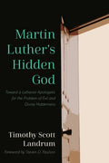Martin Luther's Hidden God: Toward a Lutheran Apologetic for the Problem of Evil and Divine Hiddenness - Paperback