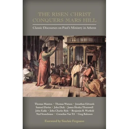 The Risen Christ Conquers Mars Hill: Classic Discourses on Paul's Ministry in Athens - Paperback