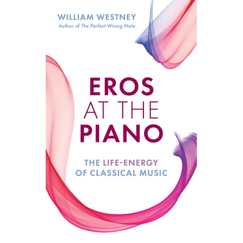 Eros at the Piano: The Life-Energy of Classical Music - Paperback